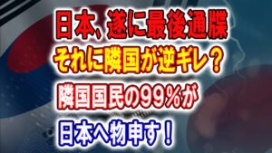 日本が隣国へ最後通牒！それに隣国が逆ギレ？隣国国民の９９％が日本へ物申す！